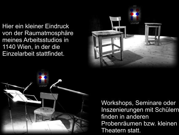 Hier ein kleiner Eindruck  von der Raumatmosphäre meines Arbeitsstudios in 1140 Wien, in der die Einzelarbeit stattfindet. Workshops, Seminare oder Inszenierungen mit Schülern finden in anderen  Probenräumen bzw. kleinen Theatern statt.